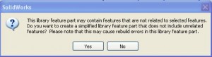 This library feature part may contain features that are not related to selected features. Do you want to create a simplified library feature part that does not include unrelated features? Please note that this may cause rebuild errors in this library feature part